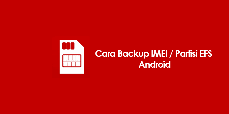 Cara Backup Dan Restore IMEI (Partisi EFS) HP Android Tanpa PC